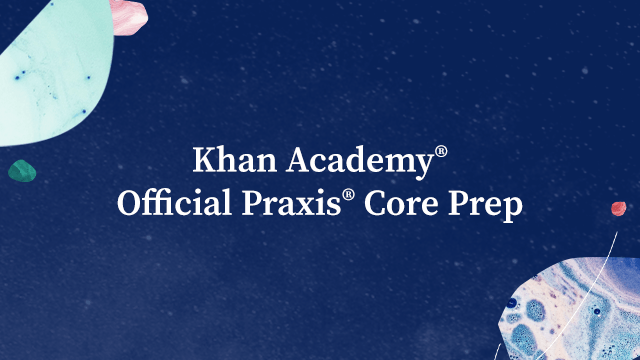 Official Praxis® Core Prep | Khan Academy